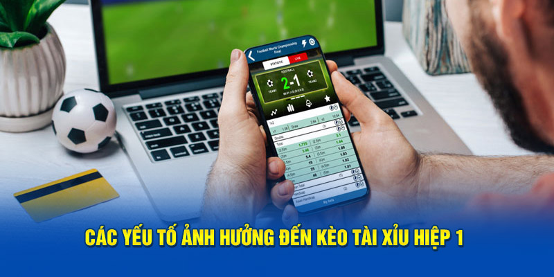 Các Yếu Tố Ảnh Hưởng Đến Kèo Tài Xỉu Hiệp 1
