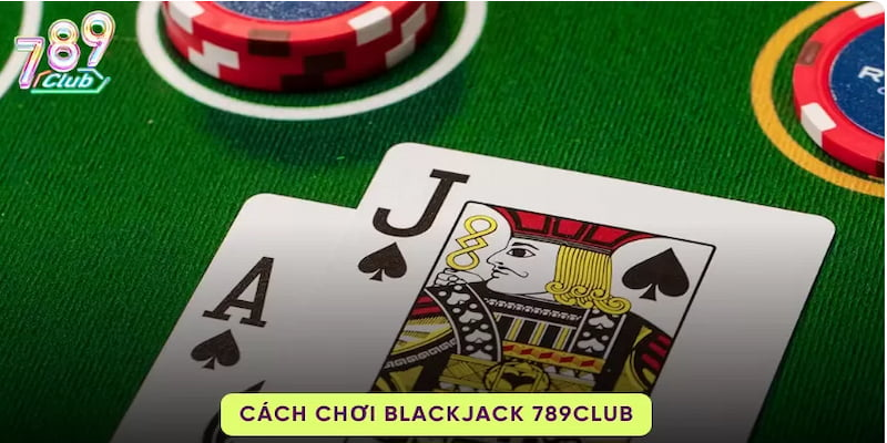 Hiểu rõ về bí quyết thắng blackjack trong 789club